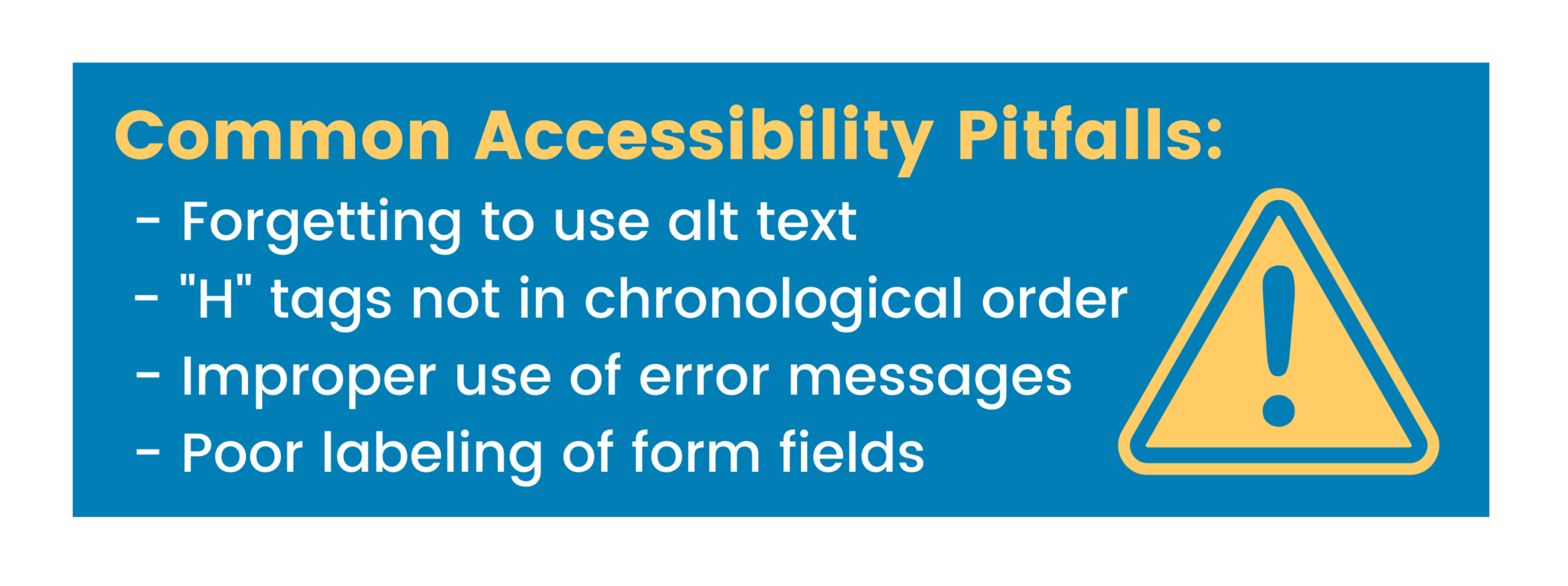 Common accessibility pitfalls include forgetting to use alt text, H tags not in chronological order, improper use of error messages, and poor labeling of form fields
