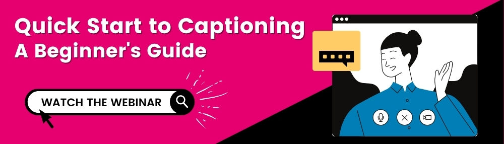 Quick Start to Captioning: A Beginner's Guide with link to watch webinar recording