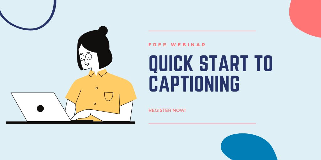 Free Webinar. Quick Start to Captioning. Register Now.