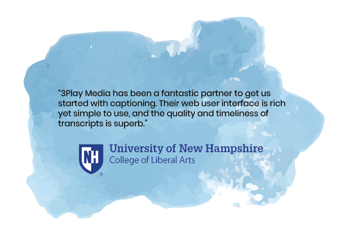3Play Media has been a fantastic partner to get us started with captioning. Their web user interface is rich yet simple to use, and the quality and timeliness of transcripts is superb. university of new hampshire