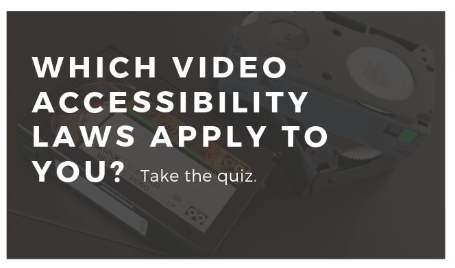 which video accessibility laws apply to you? take the quiz