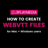 3Play Media How to Create WebVTT Files for Mac and Windows users