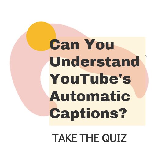can you understand youtubes automatic captions? take the quiz